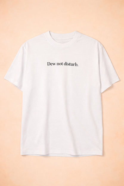 Dew Not Disturb T-Shirt